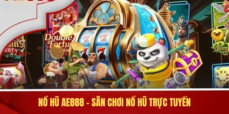 Nổ Hũ AE888 – Sân Chơi Nổ Hũ Trực Tuyến Đình Đám Tại AE888