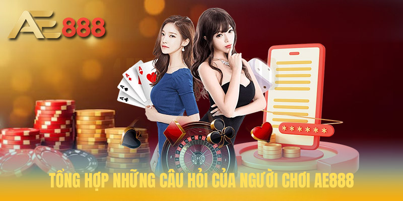 Tổng hợp những câu hỏi của người chơi AE888
